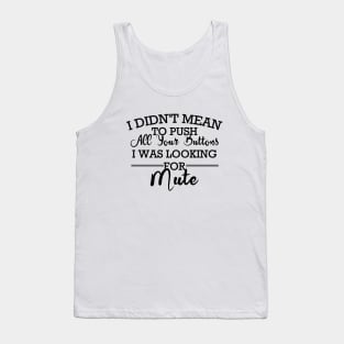 I Didn't Mean To Push All Your Buttons I Was Looking For Mute Tank Top